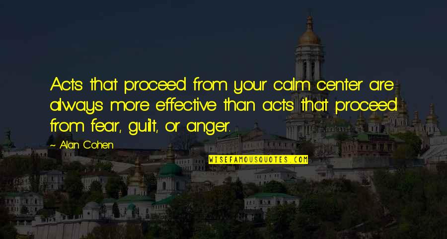 Steamin Quotes By Alan Cohen: Acts that proceed from your calm center are