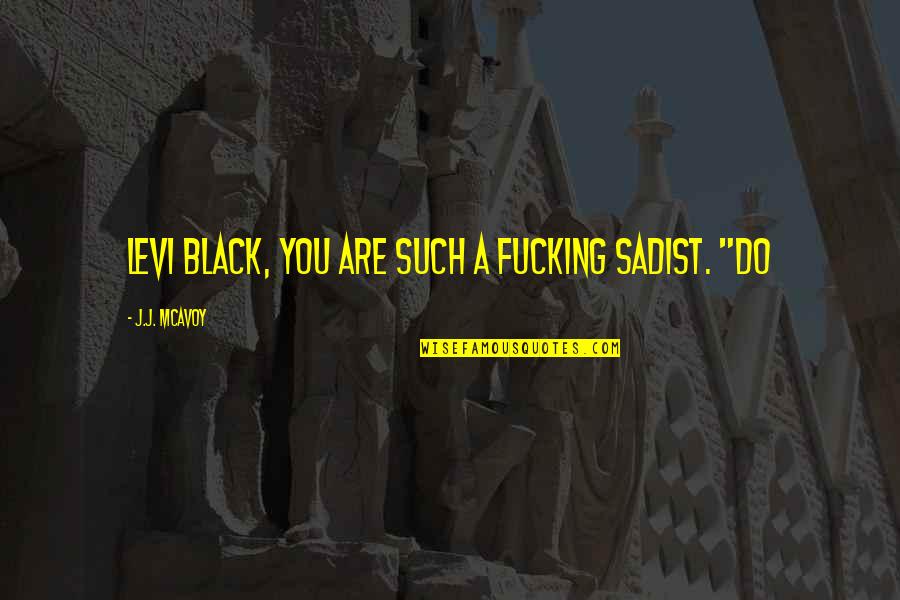 Steampunk Art Quotes By J.J. McAvoy: Levi Black, you are such a fucking sadist. Steampunk Art Quotes By J.J. McAvoy: Levi Black, you are such a fucking sadist.