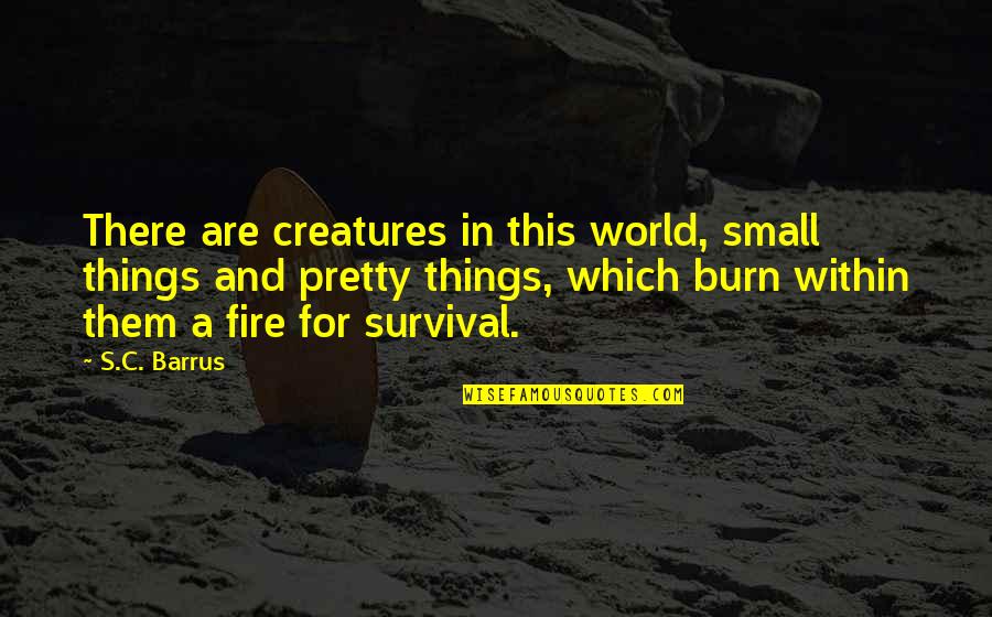 Steampunk Quotes By S.C. Barrus: There are creatures in this world, small things