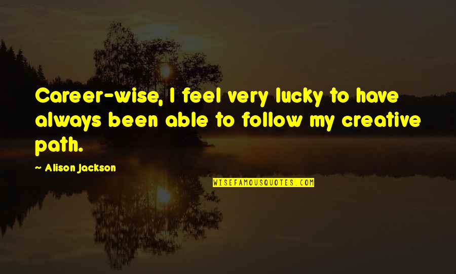 Steamroller Copies Quotes By Alison Jackson: Career-wise, I feel very lucky to have always Steamroller Copies Quotes By Alison Jackson: Career-wise, I feel very lucky to have always