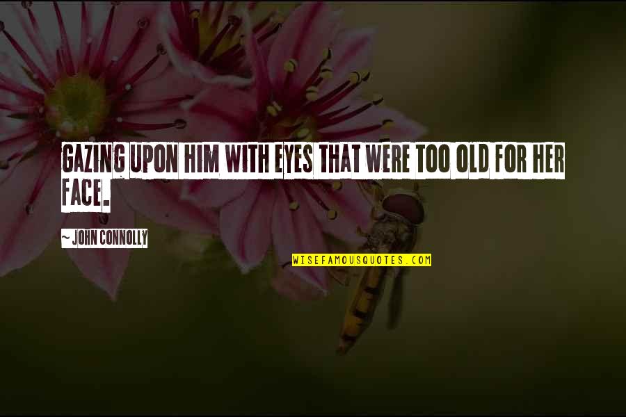 Steamroller Copies Quotes By John Connolly: gazing upon him with eyes that were too Steamroller Copies Quotes By John Connolly: gazing upon him with eyes that were too