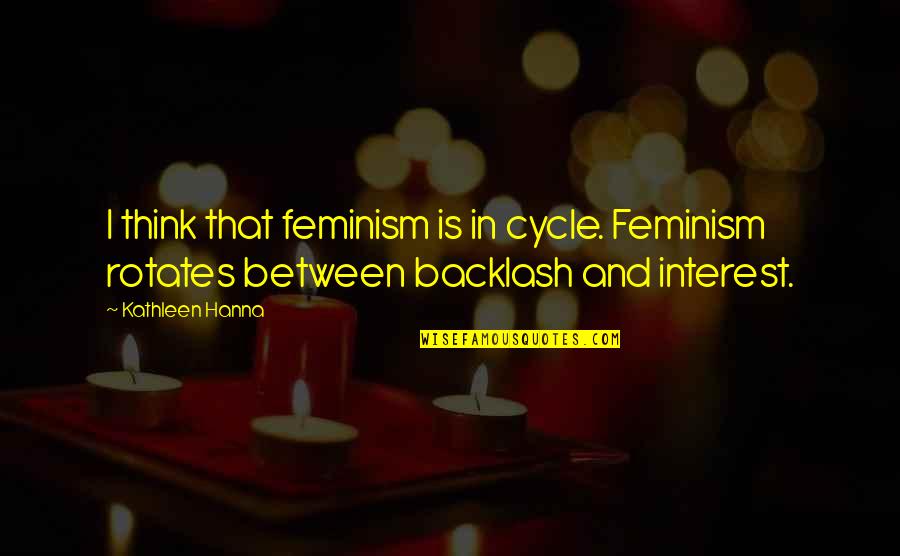 Steamroller Copies Quotes By Kathleen Hanna: I think that feminism is in cycle. Feminism