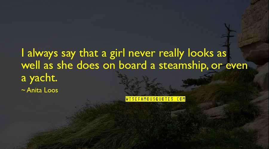 Steamship Quotes By Anita Loos: I always say that a girl never really