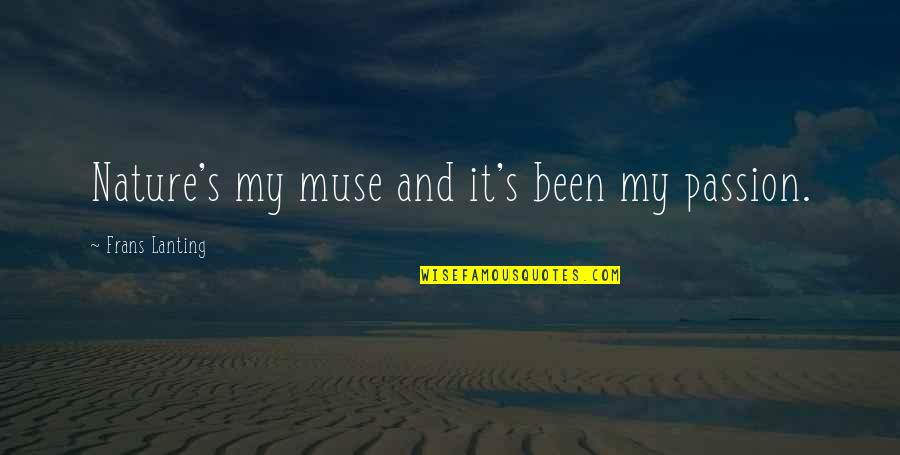 Steamships Of The 1800s Quotes By Frans Lanting: Nature's my muse and it's been my passion. Steamships Of The 1800s Quotes By Frans Lanting: Nature's my muse and it's been my passion.