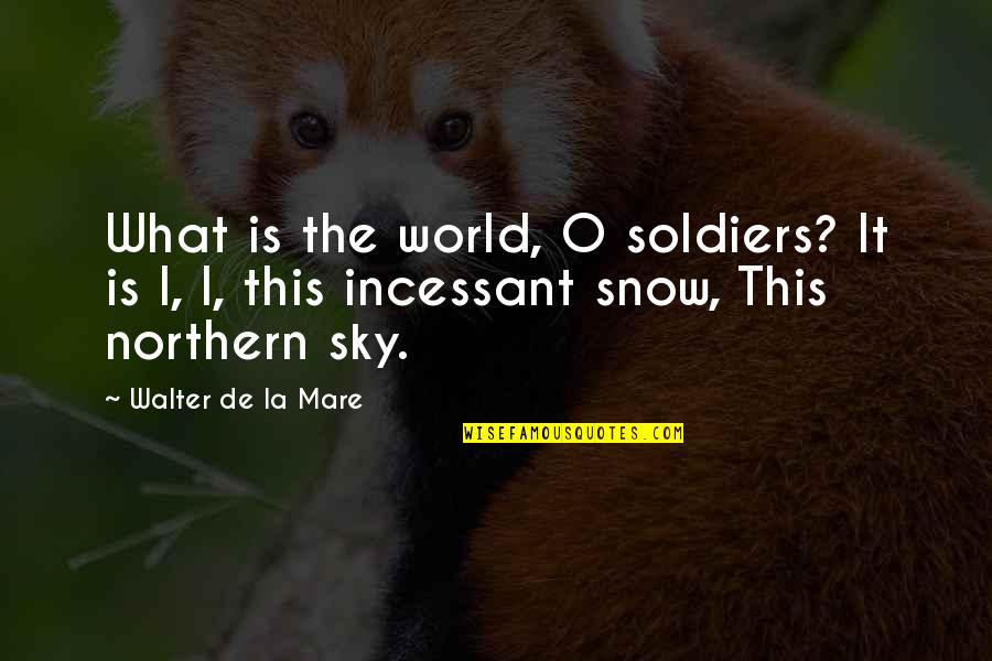 Steamships Quotes By Walter De La Mare: What is the world, O soldiers? It is