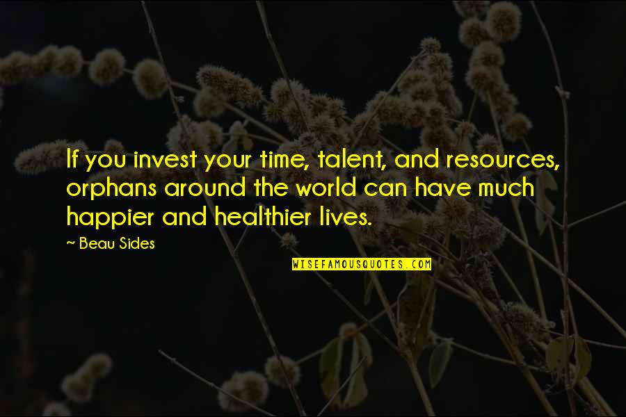 Steamy Weather Quotes By Beau Sides: If you invest your time, talent, and resources,