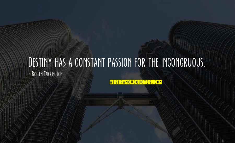 Steamy Windows Quotes By Booth Tarkington: Destiny has a constant passion for the incongruous.