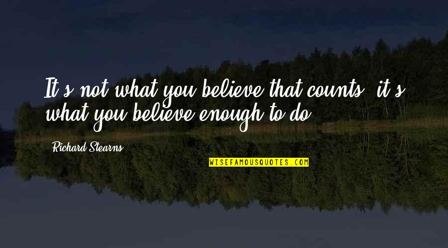 Stearns Quotes By Richard Stearns: It's not what you believe that counts; it's