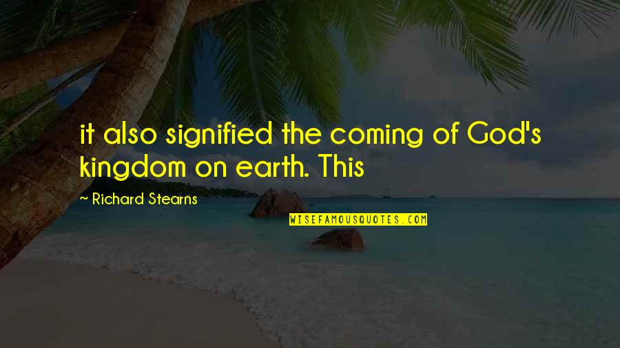 Stearns Quotes By Richard Stearns: it also signified the coming of God's kingdom