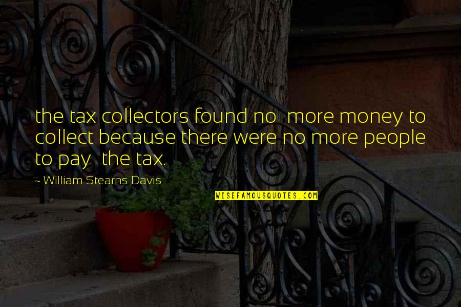 Stearns Quotes By William Stearns Davis: the tax collectors found no more money to