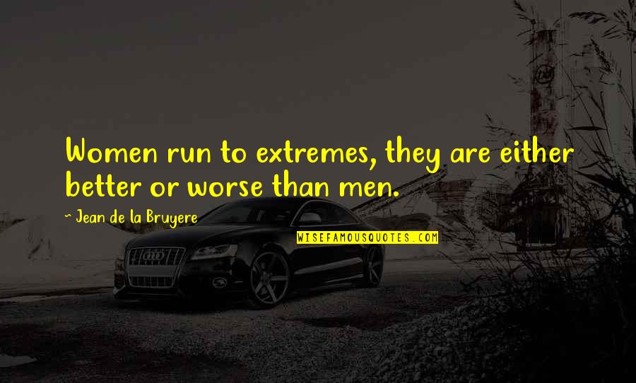 Stears Quotes By Jean De La Bruyere: Women run to extremes, they are either better