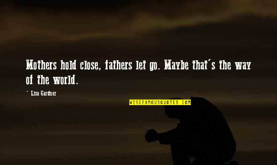 Steatopygous Female Quotes By Lisa Gardner: Mothers hold close, fathers let go. Maybe that's