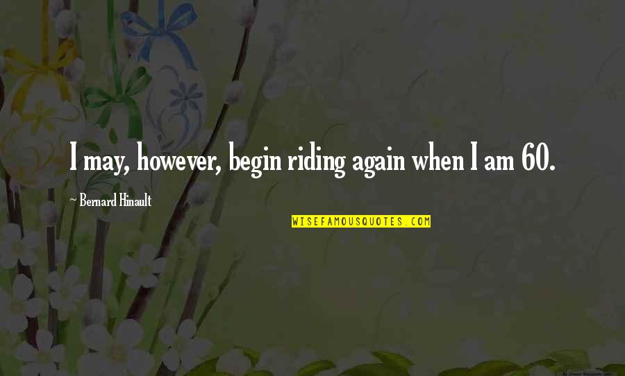 Steavenson Hight Quotes By Bernard Hinault: I may, however, begin riding again when I Steavenson Hight Quotes By Bernard Hinault: I may, however, begin riding again when I