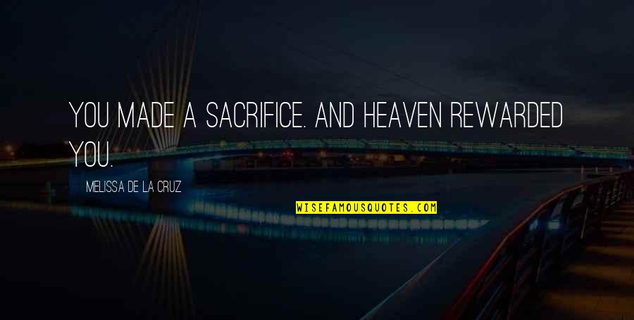 Stebbeds Quotes By Melissa De La Cruz: You made a sacrifice. And heaven rewarded you. Stebbeds Quotes By Melissa De La Cruz: You made a sacrifice. And heaven rewarded you.
