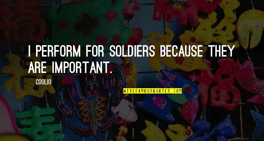 Stebben Quotes By Coolio: I perform for soldiers because they are important.