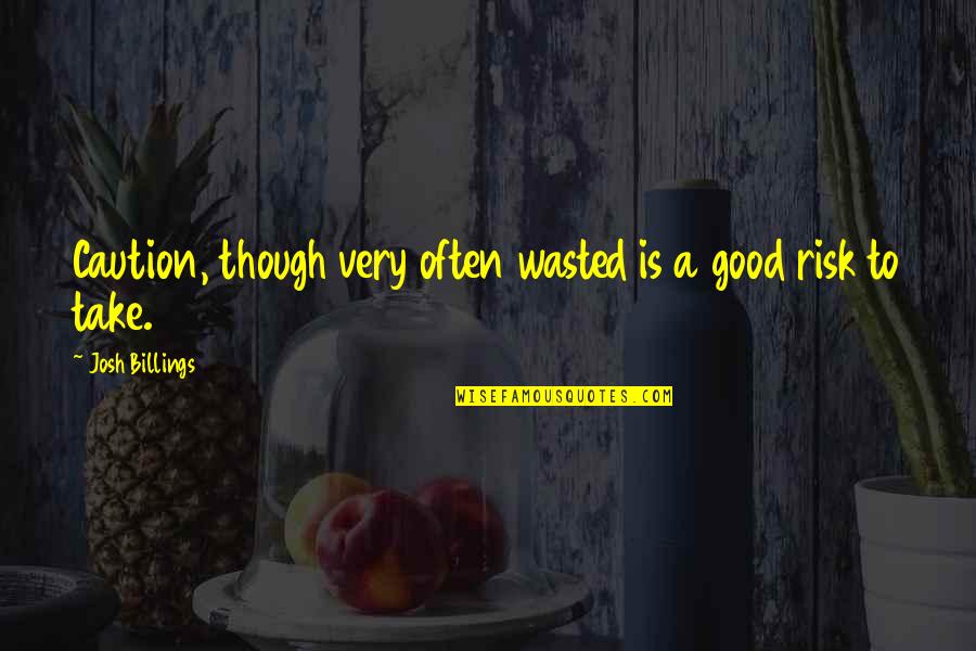 Stebben Quotes By Josh Billings: Caution, though very often wasted is a good Stebben Quotes By Josh Billings: Caution, though very often wasted is a good
