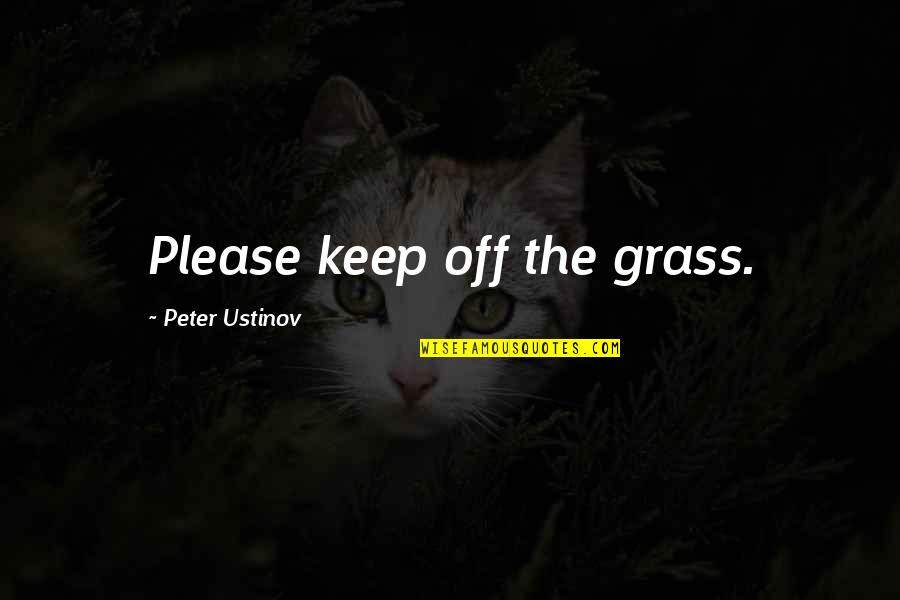 Stebben Quotes By Peter Ustinov: Please keep off the grass. Stebben Quotes By Peter Ustinov: Please keep off the grass.