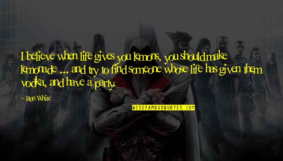 Stebben Quotes By Ron White: I believe when life gives you lemons, you