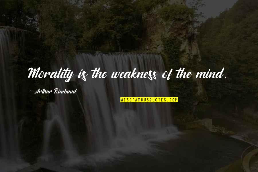 Stebler Bikes Quotes By Arthur Rimbaud: Morality is the weakness of the mind.