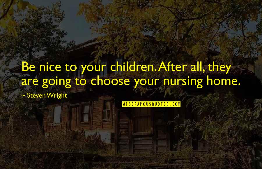 Steblo Od Quotes By Steven Wright: Be nice to your children. After all, they