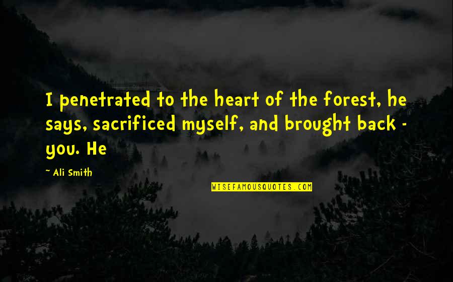 Steblo Stvol Quotes By Ali Smith: I penetrated to the heart of the forest, Steblo Stvol Quotes By Ali Smith: I penetrated to the heart of the forest,