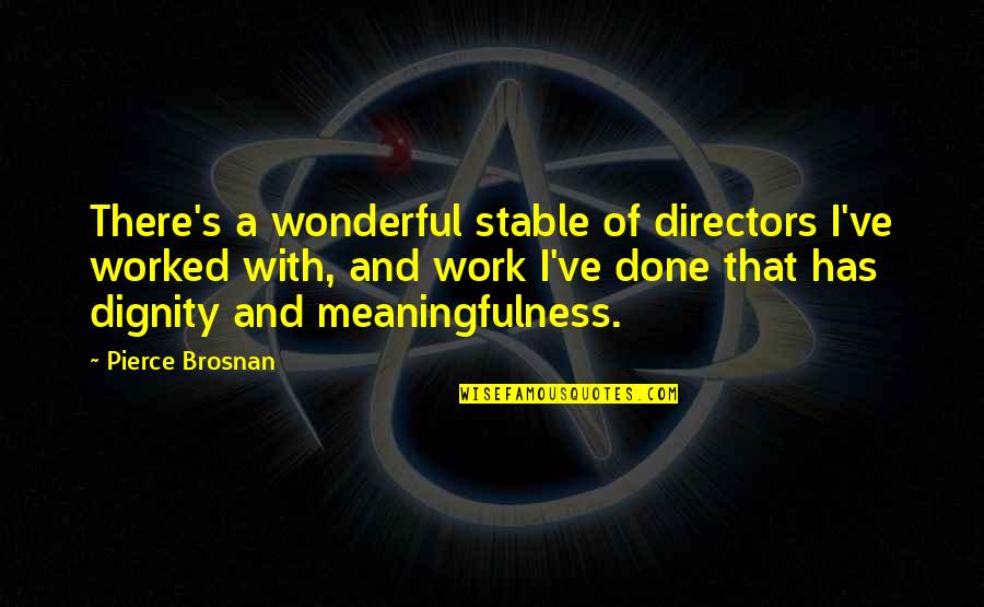 Steblo Stvol Quotes By Pierce Brosnan: There's a wonderful stable of directors I've worked Steblo Stvol Quotes By Pierce Brosnan: There's a wonderful stable of directors I've worked