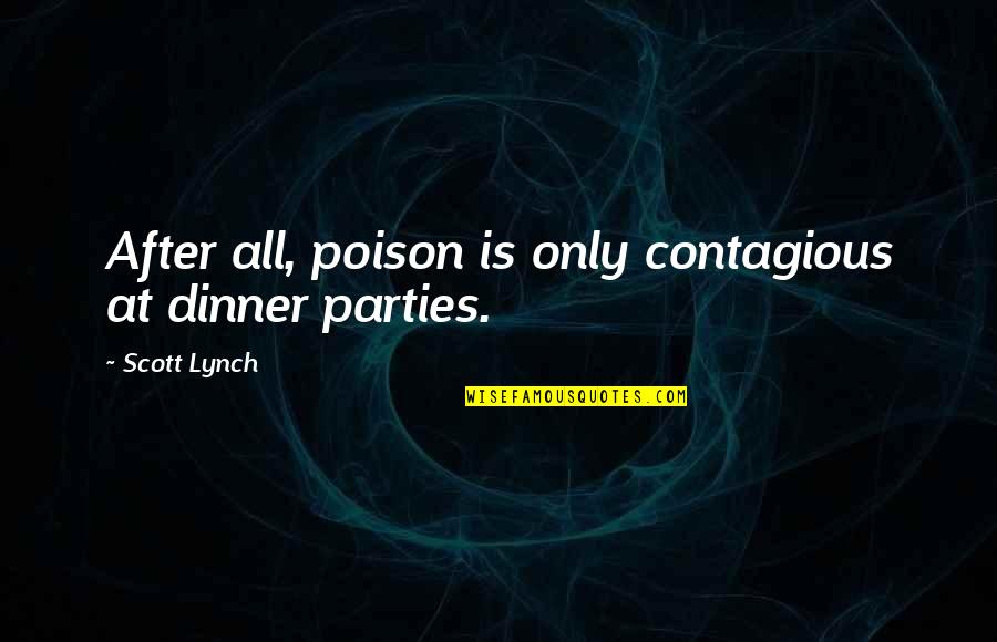 Stebs Bags Quotes By Scott Lynch: After all, poison is only contagious at dinner