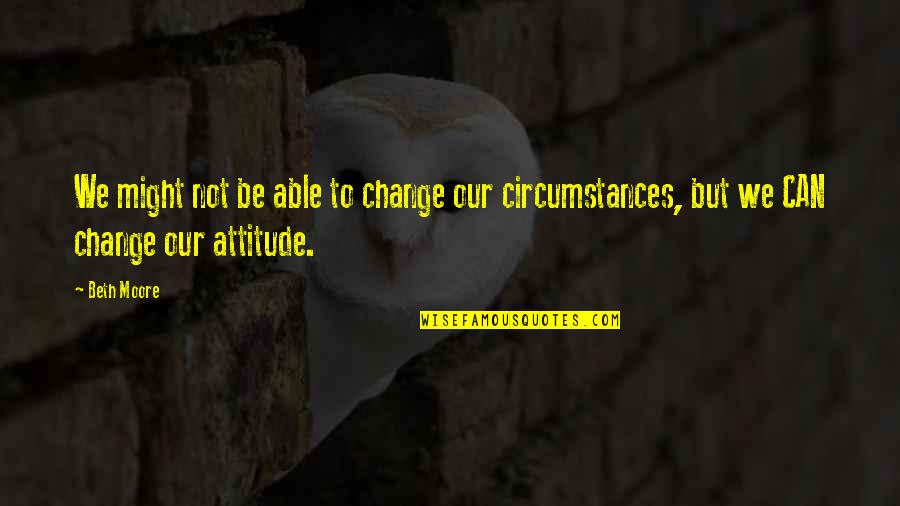 Stebuklas Filmas Quotes By Beth Moore: We might not be able to change our