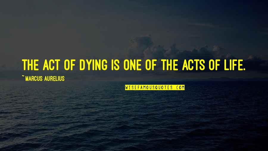 Stebuklas Serialas Quotes By Marcus Aurelius: The act of dying is one of the