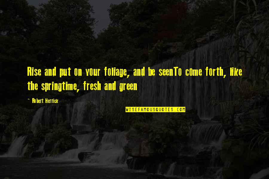 Stebuklas Serialas Quotes By Robert Herrick: Rise and put on your foliage, and be