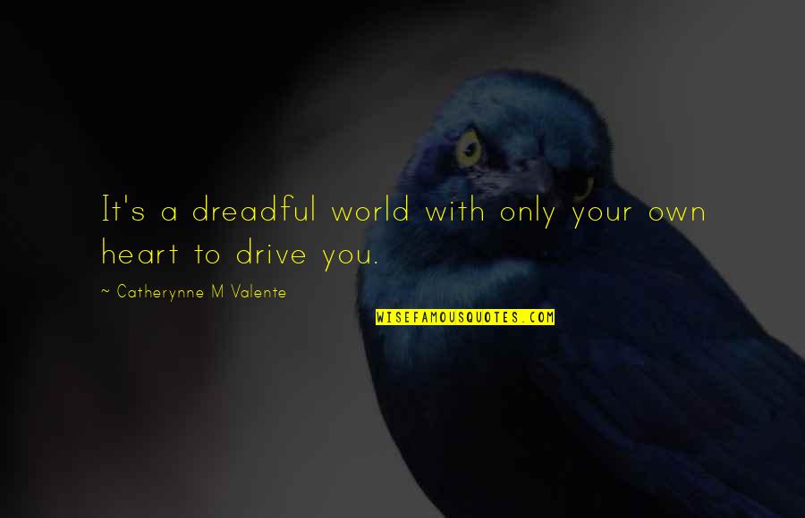 Stebuklas Serials Quotes By Catherynne M Valente: It's a dreadful world with only your own Stebuklas Serials Quotes By Catherynne M Valente: It's a dreadful world with only your own