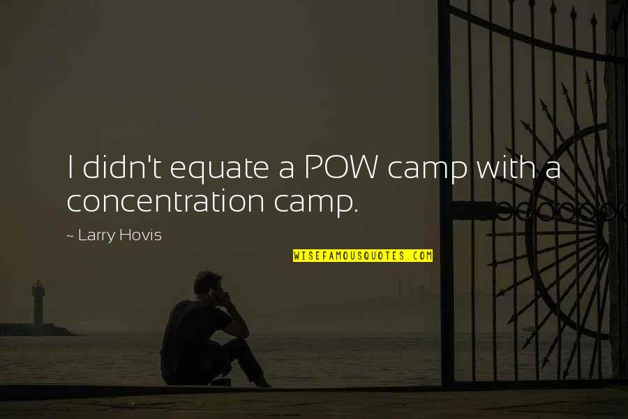 Stebuklas Serials Quotes By Larry Hovis: I didn't equate a POW camp with a Stebuklas Serials Quotes By Larry Hovis: I didn't equate a POW camp with a