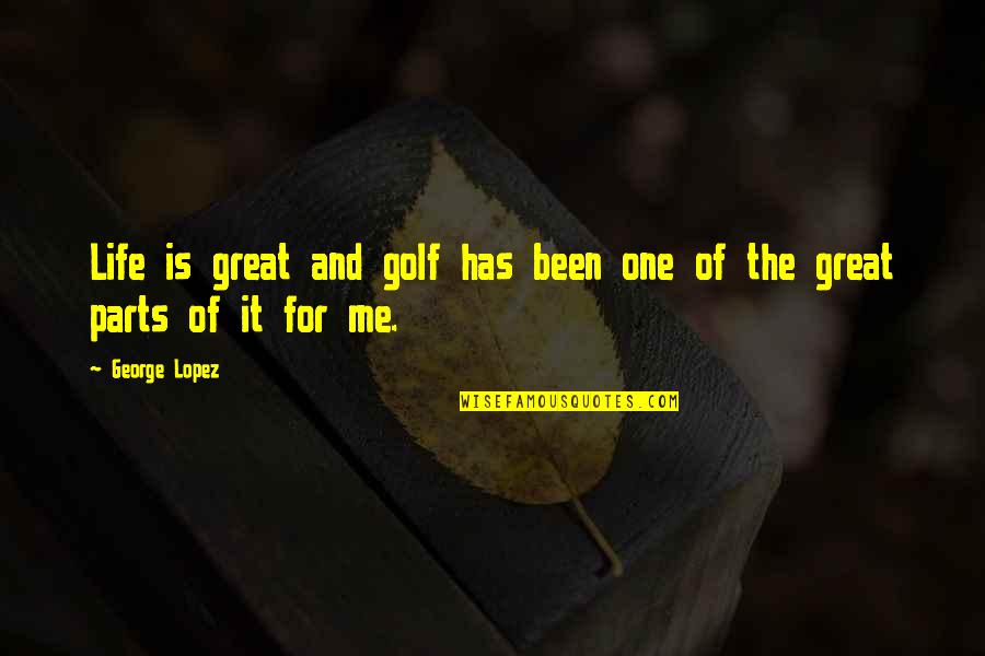 Steccherinum Quotes By George Lopez: Life is great and golf has been one