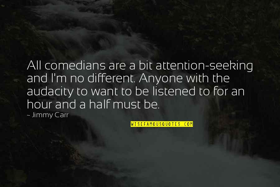 Steccherinum Quotes By Jimmy Carr: All comedians are a bit attention-seeking and I'm