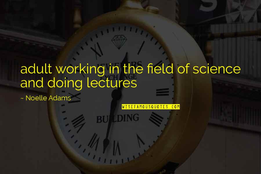 Steckel Students Quotes By Noelle Adams: adult working in the field of science and