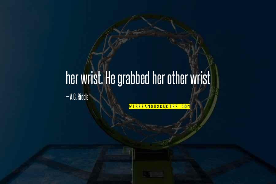 Steckenpferdchen Quotes By A.G. Riddle: her wrist. He grabbed her other wrist Steckenpferdchen Quotes By A.G. Riddle: her wrist. He grabbed her other wrist
