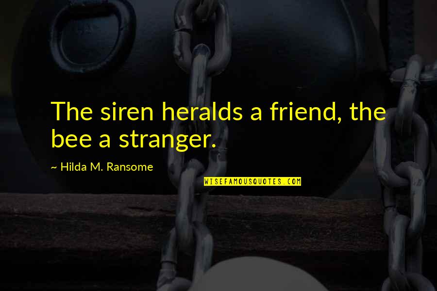 Steckenpferdchen Quotes By Hilda M. Ransome: The siren heralds a friend, the bee a Steckenpferdchen Quotes By Hilda M. Ransome: The siren heralds a friend, the bee a
