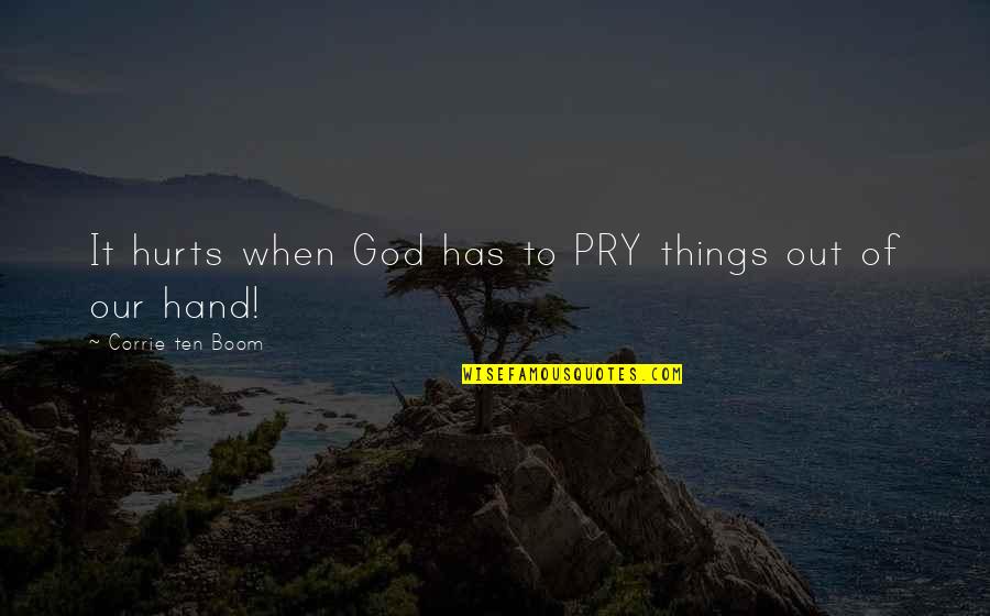 Stecker Quotes By Corrie Ten Boom: It hurts when God has to PRY things Stecker Quotes By Corrie Ten Boom: It hurts when God has to PRY things