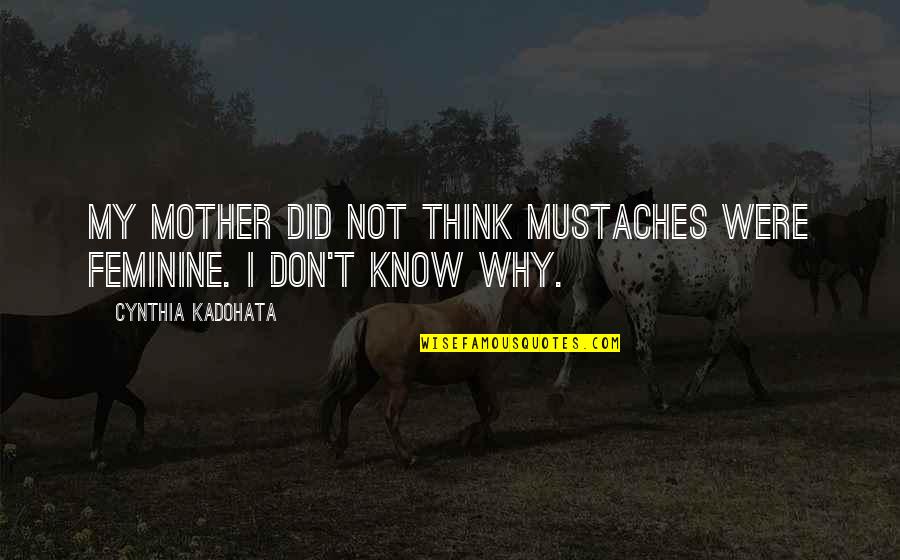 Steckling Builder Quotes By Cynthia Kadohata: My mother did not think mustaches were feminine.