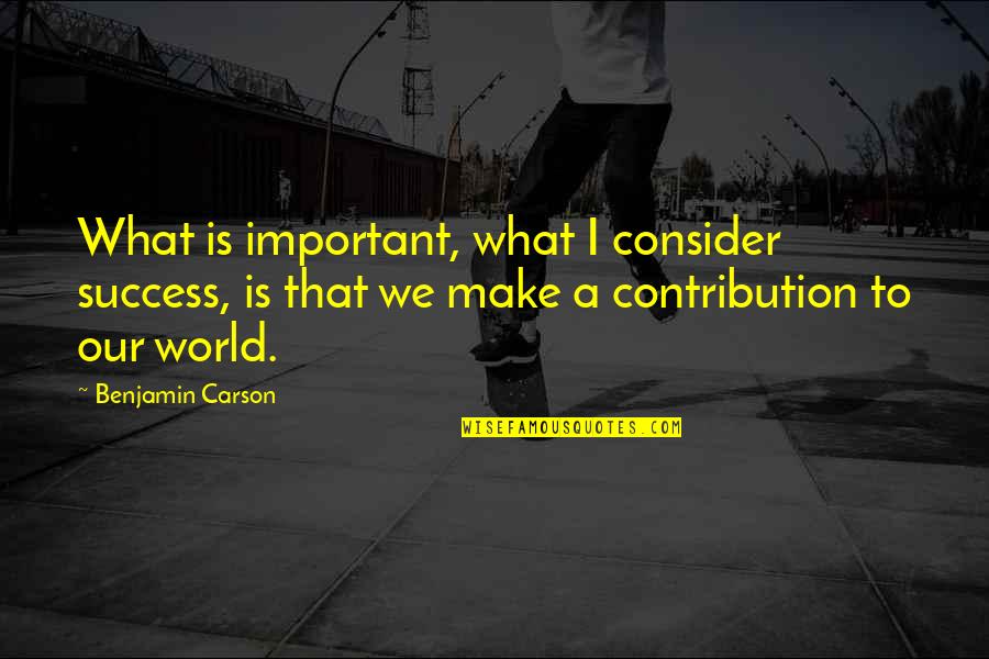 Steckling Builders Quotes By Benjamin Carson: What is important, what I consider success, is Steckling Builders Quotes By Benjamin Carson: What is important, what I consider success, is
