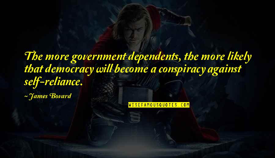 Steckling Builders Quotes By James Bovard: The more government dependents, the more likely that Steckling Builders Quotes By James Bovard: The more government dependents, the more likely that