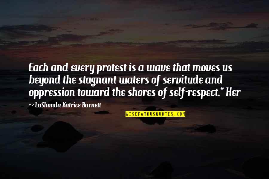 Stecklinge Quotes By LaShonda Katrice Barnett: Each and every protest is a wave that Stecklinge Quotes By LaShonda Katrice Barnett: Each and every protest is a wave that