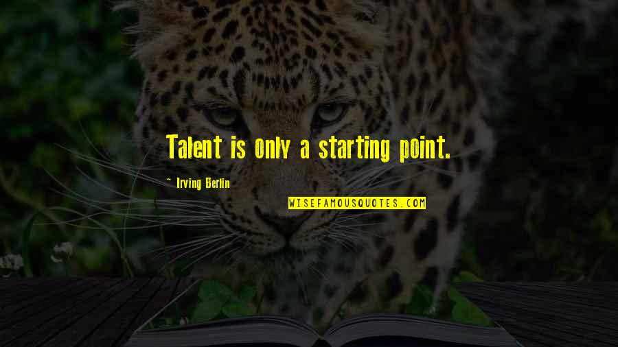 Stecktech Quotes By Irving Berlin: Talent is only a starting point.