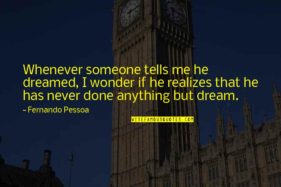 Stecktier Quotes By Fernando Pessoa: Whenever someone tells me he dreamed, I wonder Stecktier Quotes By Fernando Pessoa: Whenever someone tells me he dreamed, I wonder