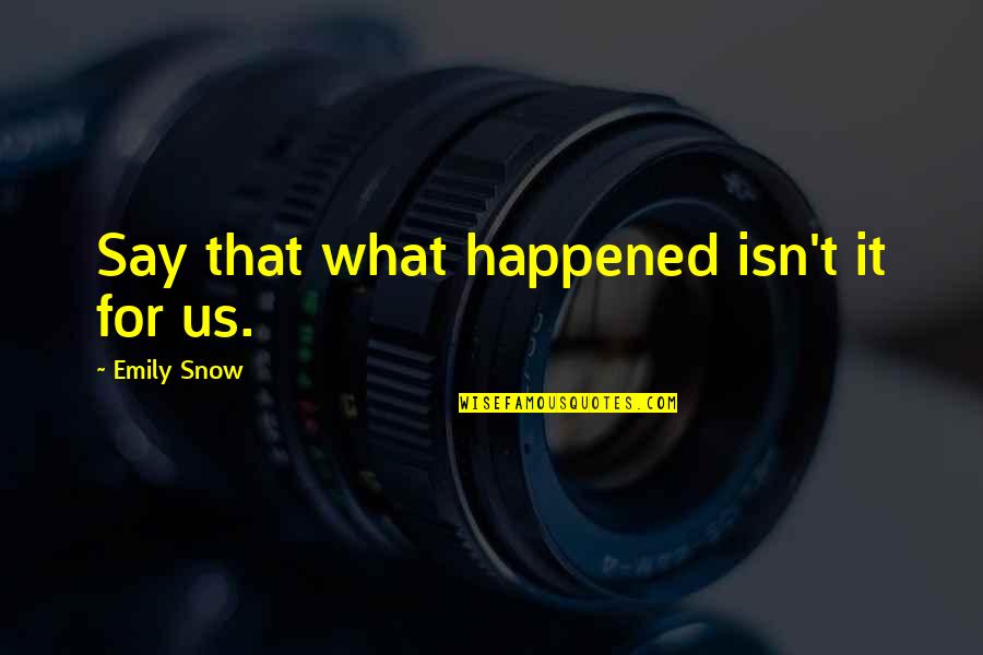 Stecktronics Quotes By Emily Snow: Say that what happened isn't it for us.