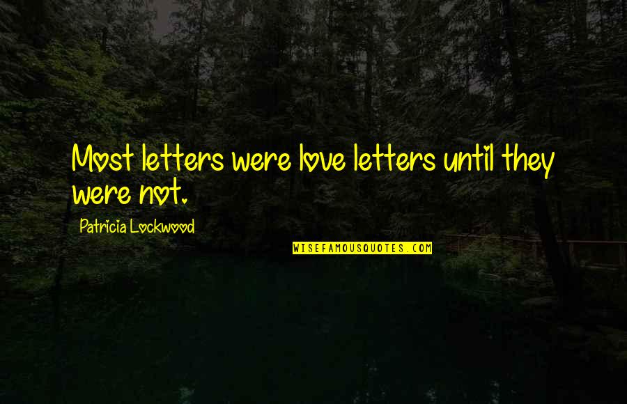 Stecktronics Quotes By Patricia Lockwood: Most letters were love letters until they were Stecktronics Quotes By Patricia Lockwood: Most letters were love letters until they were