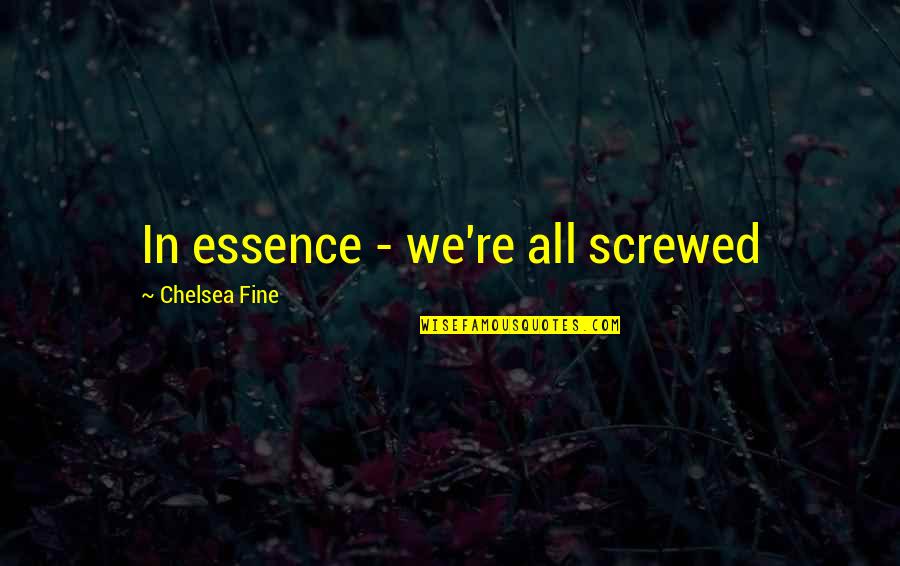 Stedding Quotes By Chelsea Fine: In essence - we're all screwed
