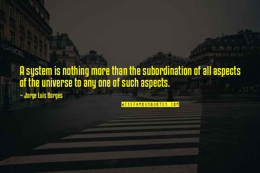Stedding Tsofu Quotes By Jorge Luis Borges: A system is nothing more than the subordination