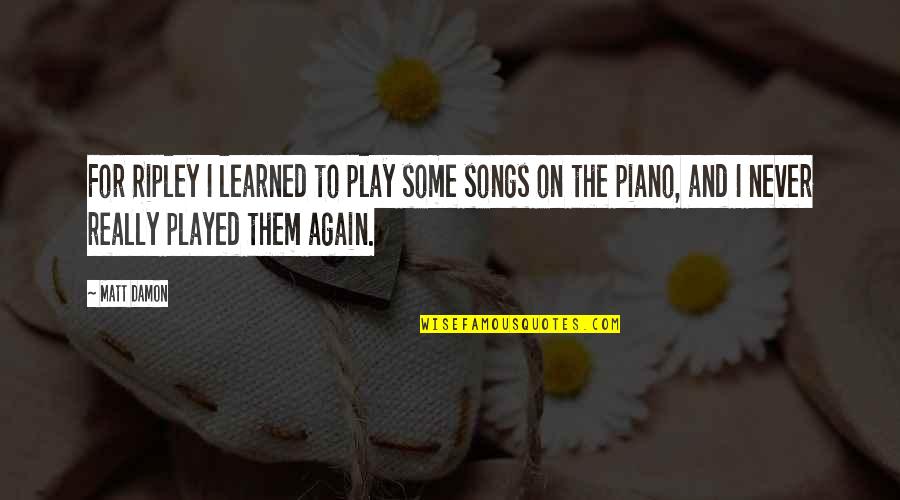 Stedding Tsofu Quotes By Matt Damon: For Ripley I learned to play some songs