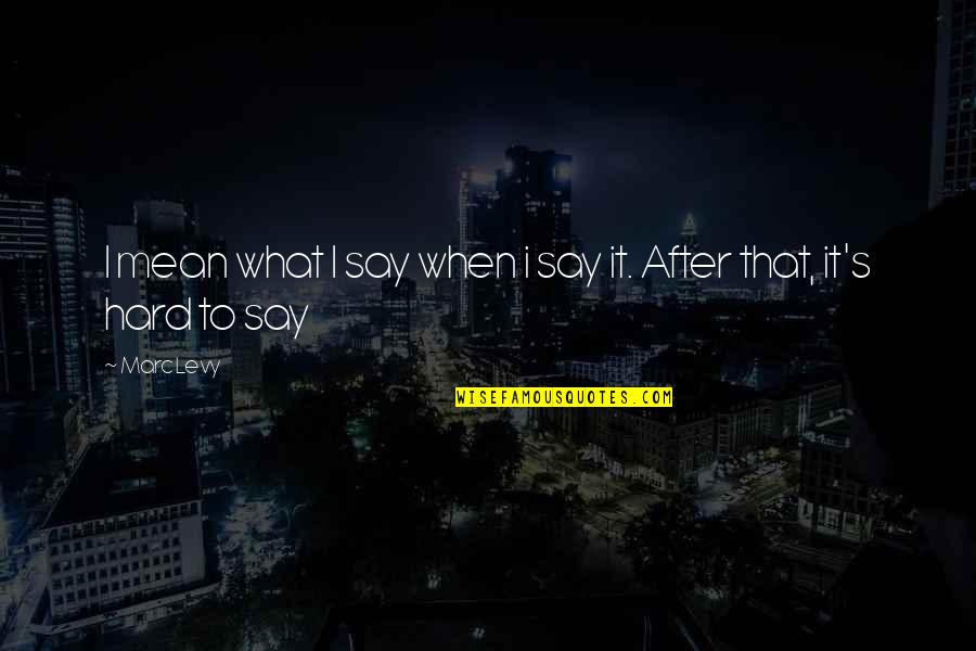 Steddy Eddys Menu Quotes By Marc Levy: I mean what I say when i say